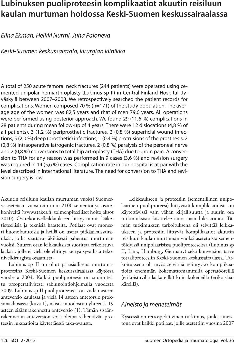 We retrospectively searched the patient records for complications. Women composed 70 % (n=171) of the study population. The average age of the women was 82,5 years and that of men 79,6 years.