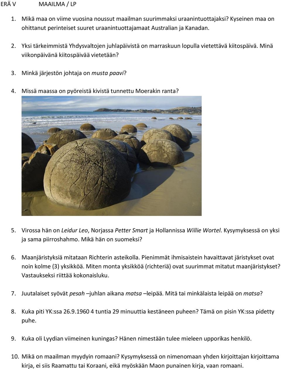 Missä maassa on pyöreistä kivistä tunnettu Moerakin ranta? 5. Virossa hän on Leidur Leo, Norjassa Petter Smart ja Hollannissa Willie Wortel. Kysymyksessä on yksi ja sama piirroshahmo.