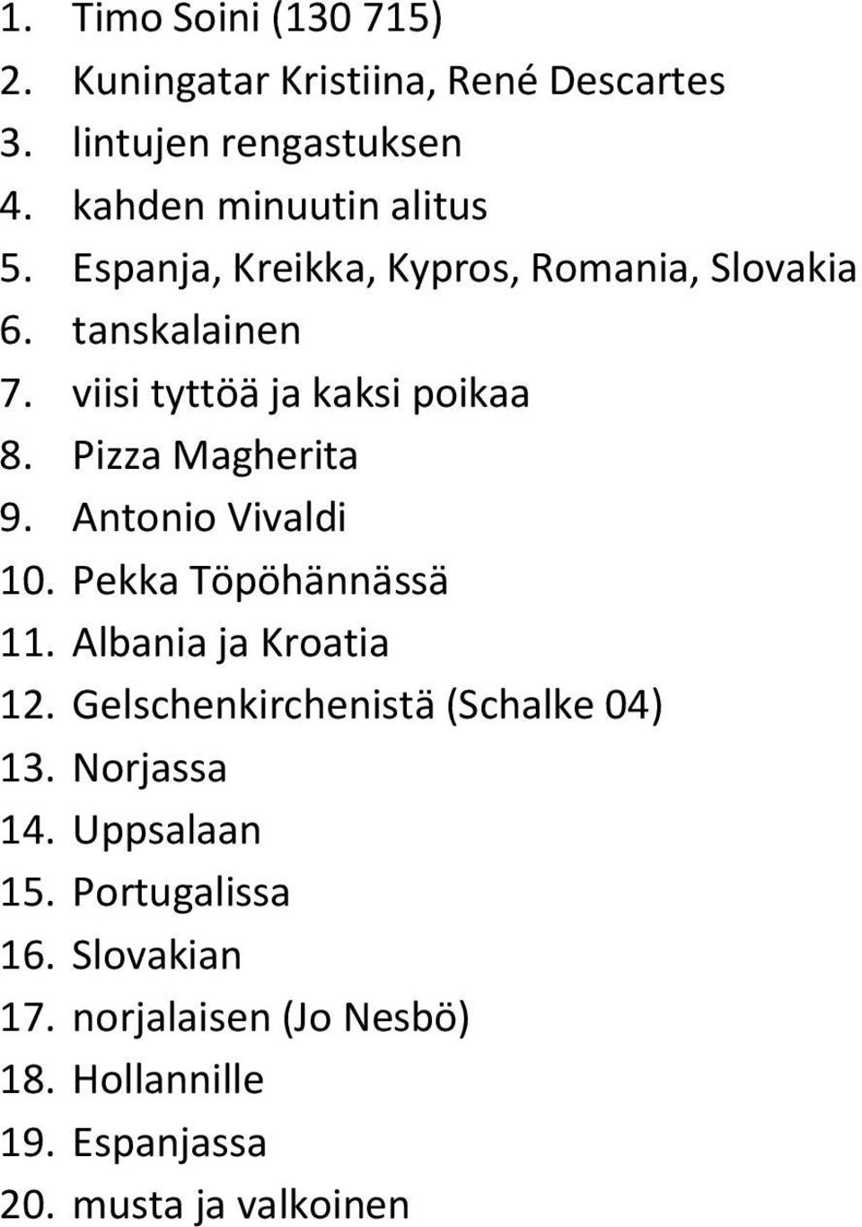 Antonio Vivaldi 10. Pekka Töpöhännässä 11. Albania ja Kroatia 12. Gelschenkirchenistä (Schalke 04) 13. Norjassa 14.
