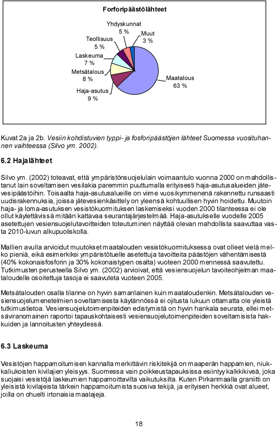 (2002) toteavat, että ympäristönsuojelulain voimaantulo vuonna 2000 on mahdollistanut lain soveltamisen vesilakia paremmin puuttumalla erityisesti haja asutusalueiden jätevesipäästöihin.