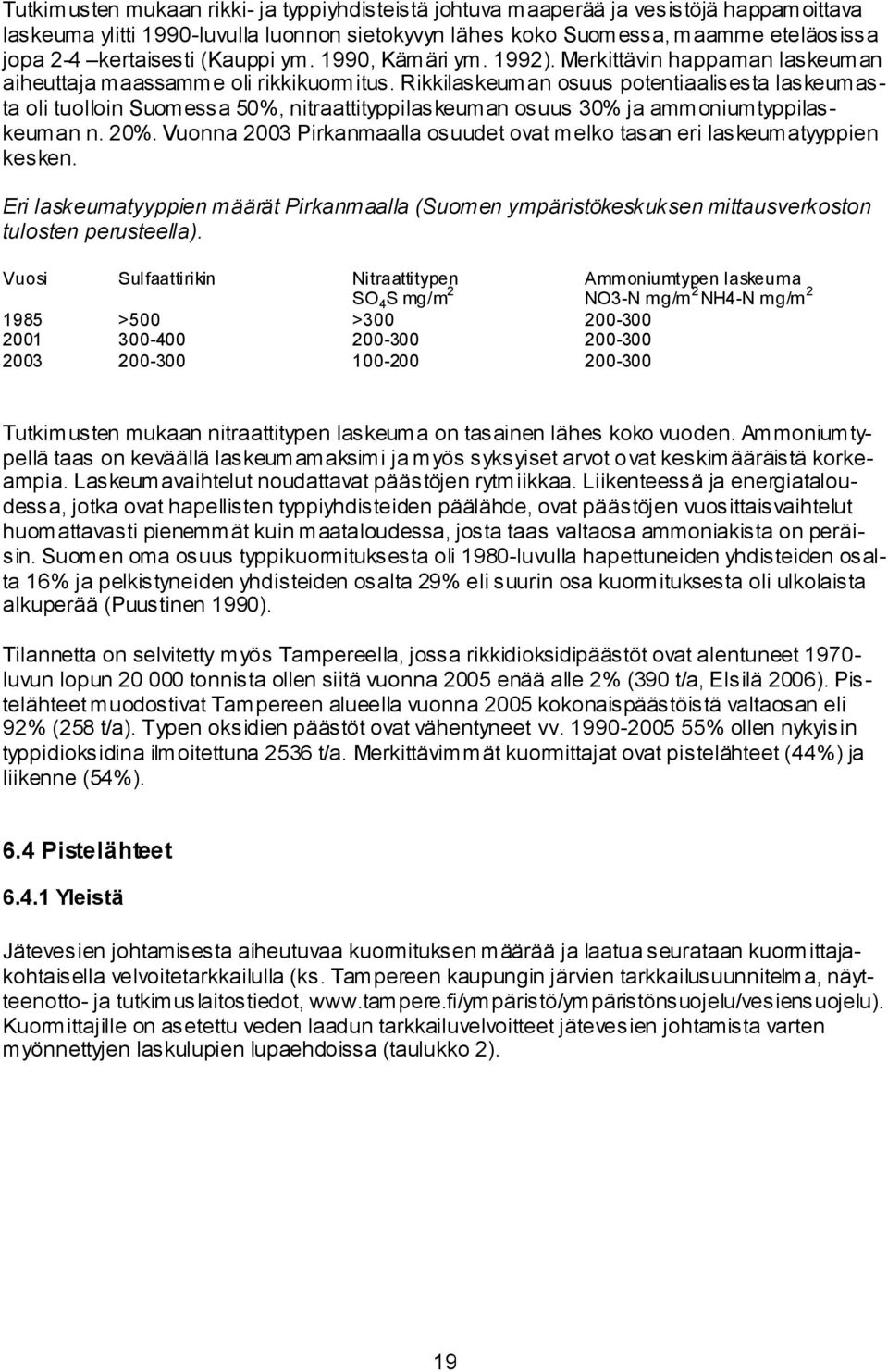 Rikkilaskeuman osuus potentiaalisesta laskeumasta oli tuolloin Suomessa 50%, nitraattityppilaskeuman osuus 30% ja ammoniumtyppilaskeuman n. 20%.