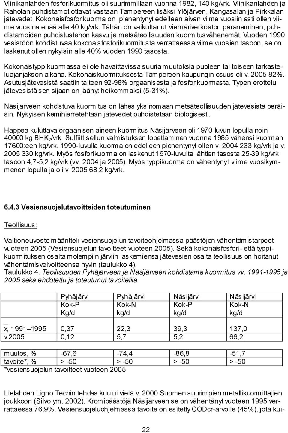 Tähän on vaikuttanut viemäriverkoston paraneminen, puhdistamoiden puhdistustehon kasvu ja metsäteollisuuden kuormitusvähenemät.