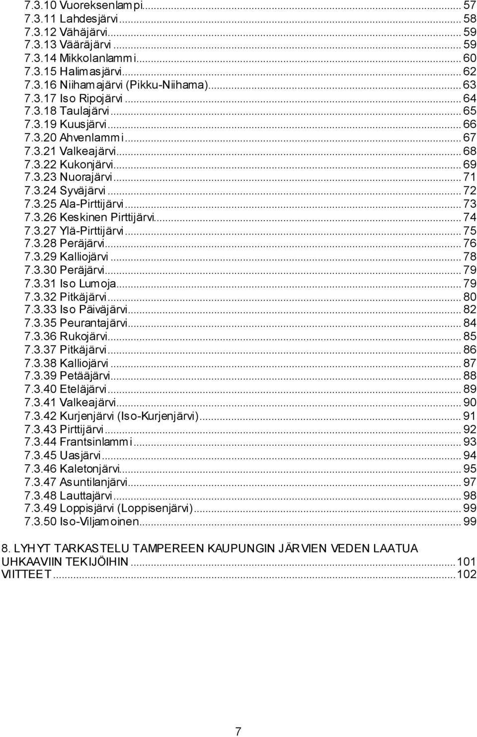 .. 73 7.3.26 Keskinen Pirttijärvi... 74 7.3.27 Ylä Pirttijärvi... 75 7.3.28 Peräjärvi... 76 7.3.29 Kalliojärvi... 78 7.3.30 Peräjärvi... 79 7.3.31 Iso Lumoja... 79 7.3.32 Pitkäjärvi... 80 7.3.33 Iso Päiväjärvi.