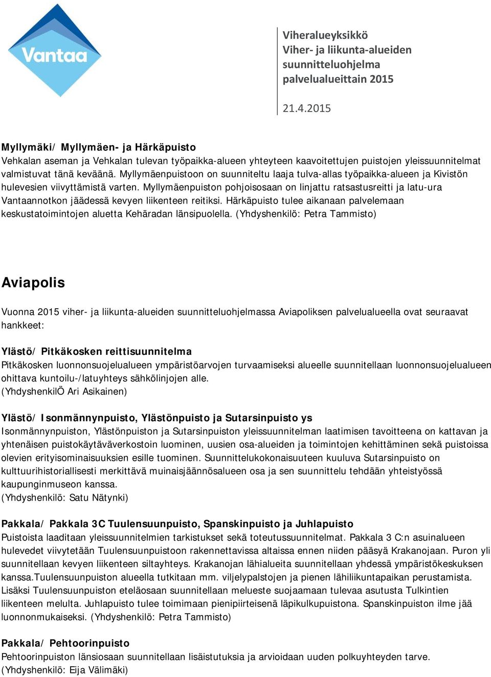 Myllymäenpuiston pohjoisosaan on linjattu ratsastusreitti ja latu-ura Vantaannotkon jäädessä kevyen liikenteen reitiksi.