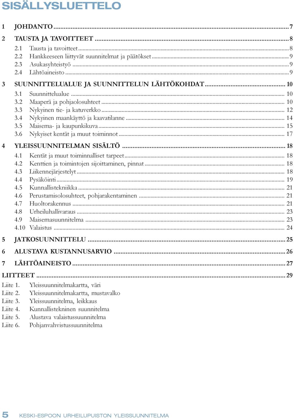 .. 14 3.5 Maisema- ja kaupunkikuva... 15 3.6 Nykyiset kentät ja muut toiminnot... 17 4 YLEISSUUNNITELMAN SISÄLTÖ... 18 4.1 Kentät ja muut toiminnalliset tarpeet... 18 4.2 Kenttien ja toimintojen sijoittaminen, pinnat.