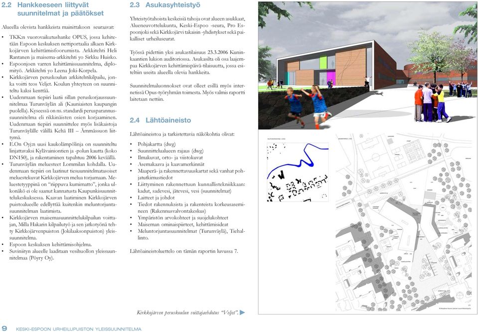 Kirkkojärven peruskoulun arkkitehtikilpailu, jonka voitti teos Veljet. Koulun yhteyteen on suunniteltu kaksi kenttää.