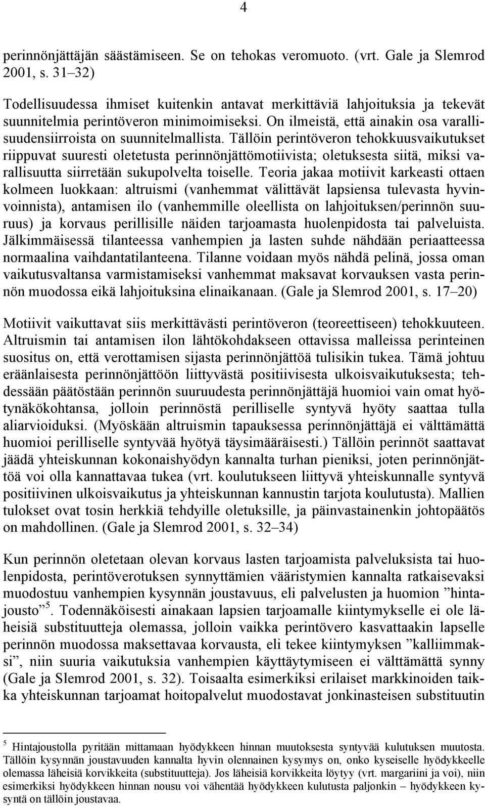 On ilmeistä, että ainakin osa varallisuudensiirroista on suunnitelmallista.