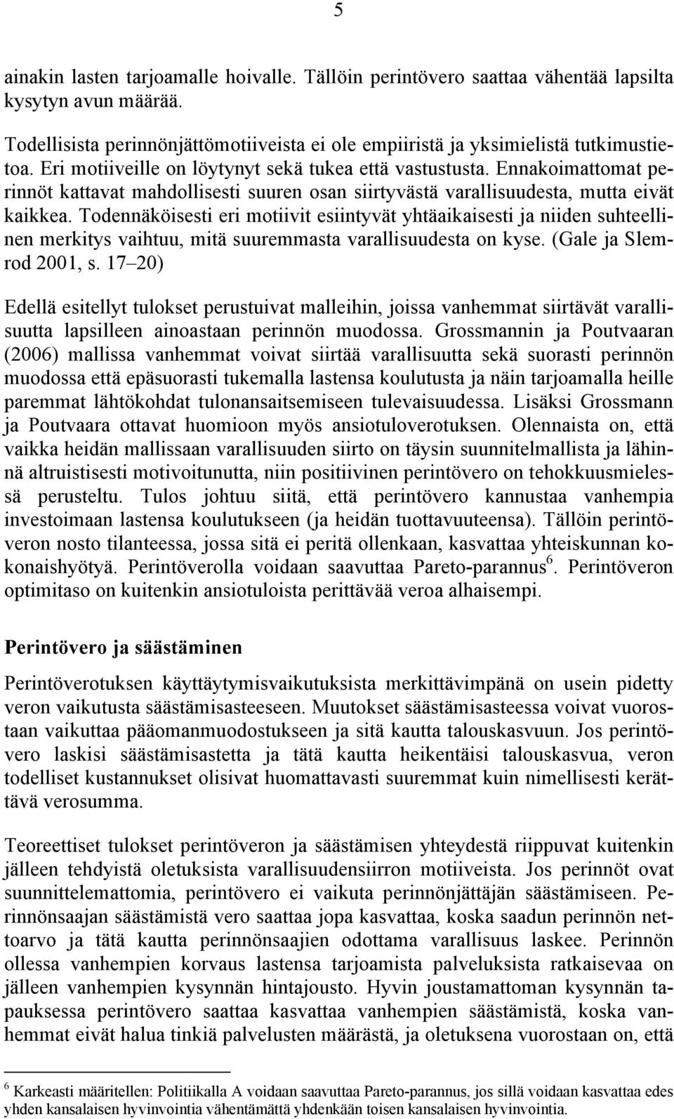 Todennäköisesti eri motiivit esiintyvät yhtäaikaisesti ja niiden suhteellinen merkitys vaihtuu, mitä suuremmasta varallisuudesta on kyse. (Gale ja Slemrod 2001, s.