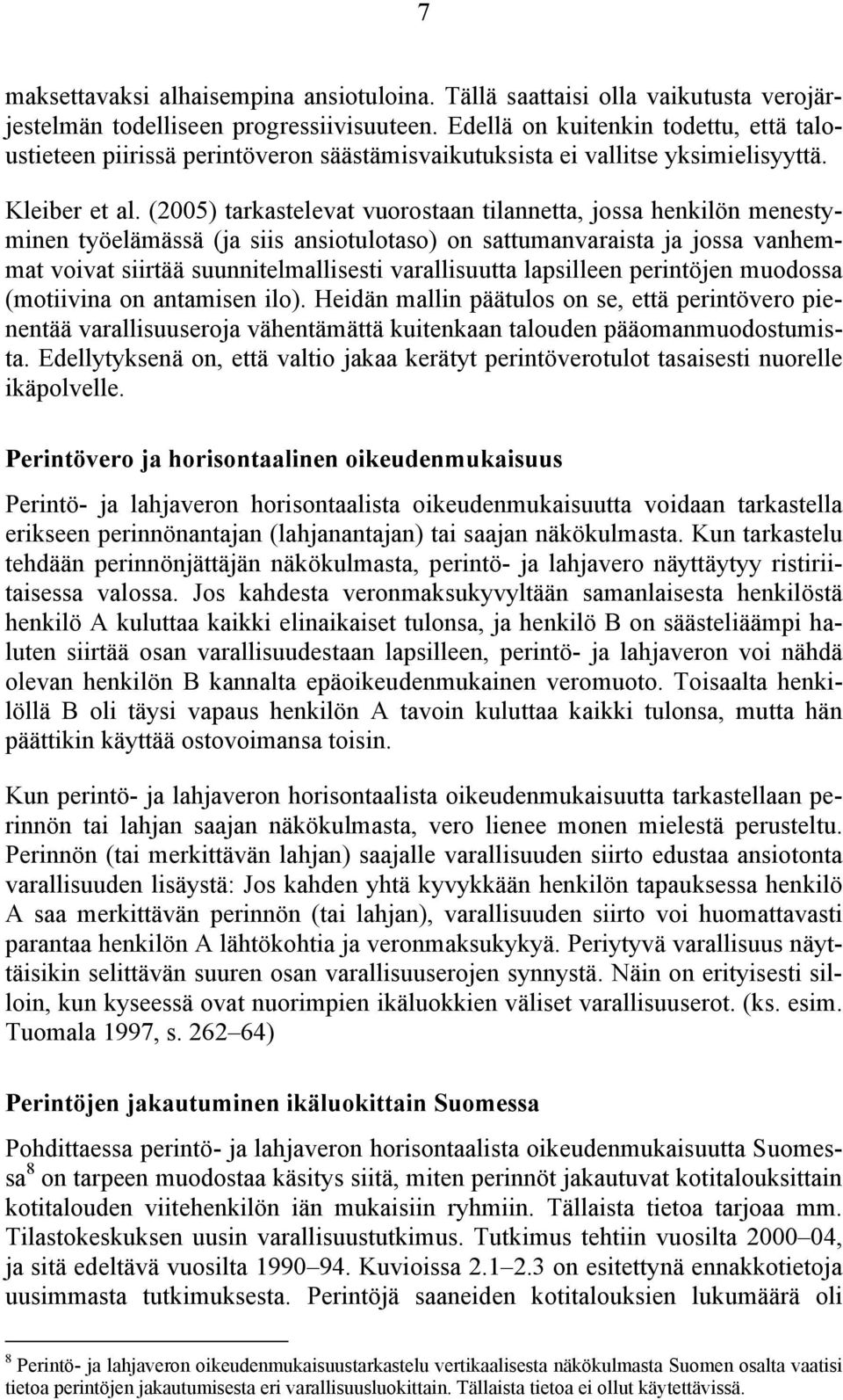 (2005) tarkastelevat vuorostaan tilannetta, jossa henkilön menestyminen työelämässä (ja siis ansiotulotaso) on sattumanvaraista ja jossa vanhemmat voivat siirtää suunnitelmallisesti varallisuutta