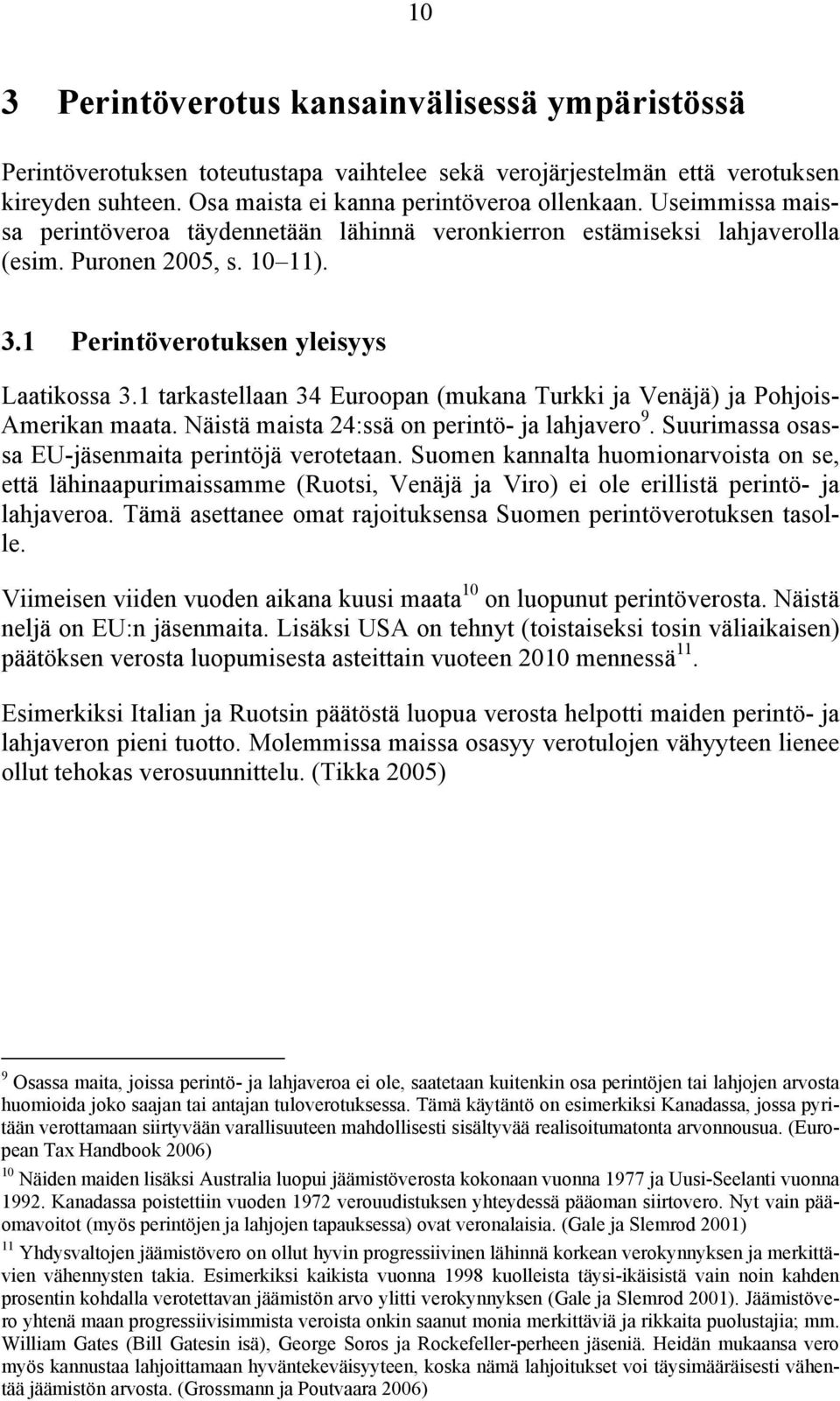 1 tarkastellaan 34 Euroopan (mukana Turkki ja Venäjä) ja Pohjois- Amerikan maata. Näistä maista 24:ssä on perintö- ja lahjavero 9. Suurimassa osassa EU-jäsenmaita perintöjä verotetaan.