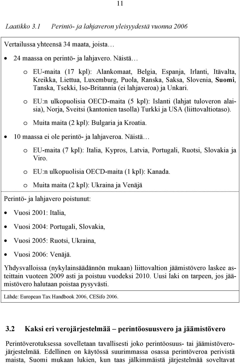 Unkari. EU:n ulkopuolisia OECD-maita (5 kpl): Islanti (lahjat tuloveron alaisia), Norja, Sveitsi (kantonien tasolla) Turkki ja USA (liittovaltiotaso). Muita maita (2 kpl): Bulgaria ja Kroatia.