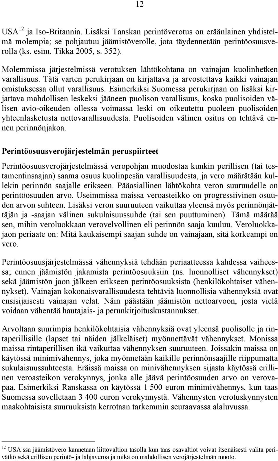 Esimerkiksi Suomessa perukirjaan on lisäksi kirjattava mahdollisen leskeksi jääneen puolison varallisuus, koska puolisoiden välisen avio-oikeuden ollessa voimassa leski on oikeutettu puoleen