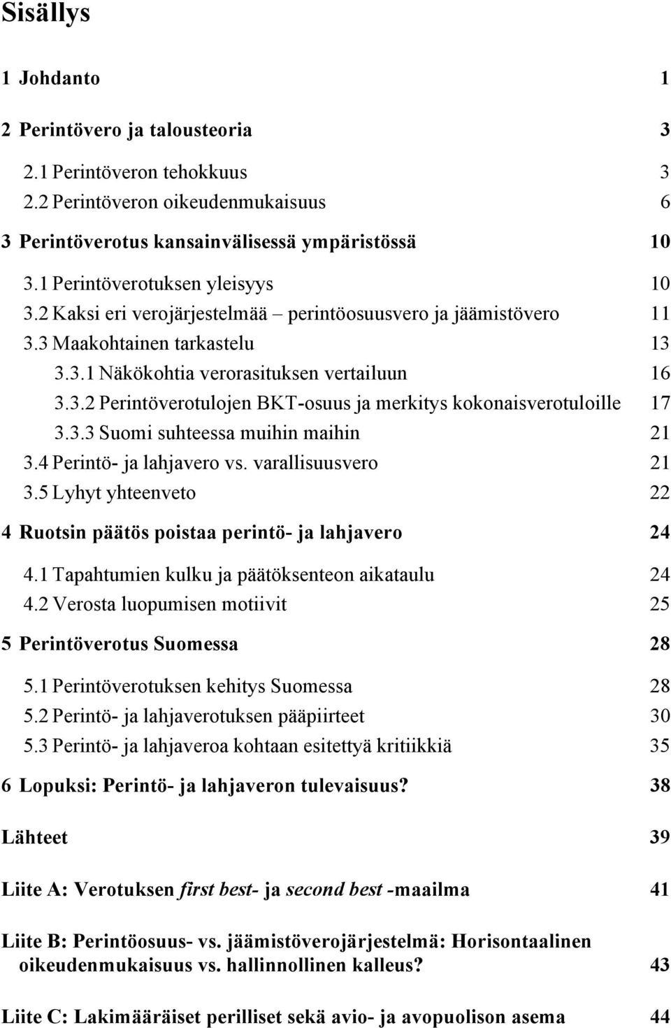 3.3 Suomi suhteessa muihin maihin 21 3.4 Perintö- ja lahjavero vs. varallisuusvero 21 3.5 Lyhyt yhteenveto 22 4 Ruotsin päätös poistaa perintö- ja lahjavero 24 4.