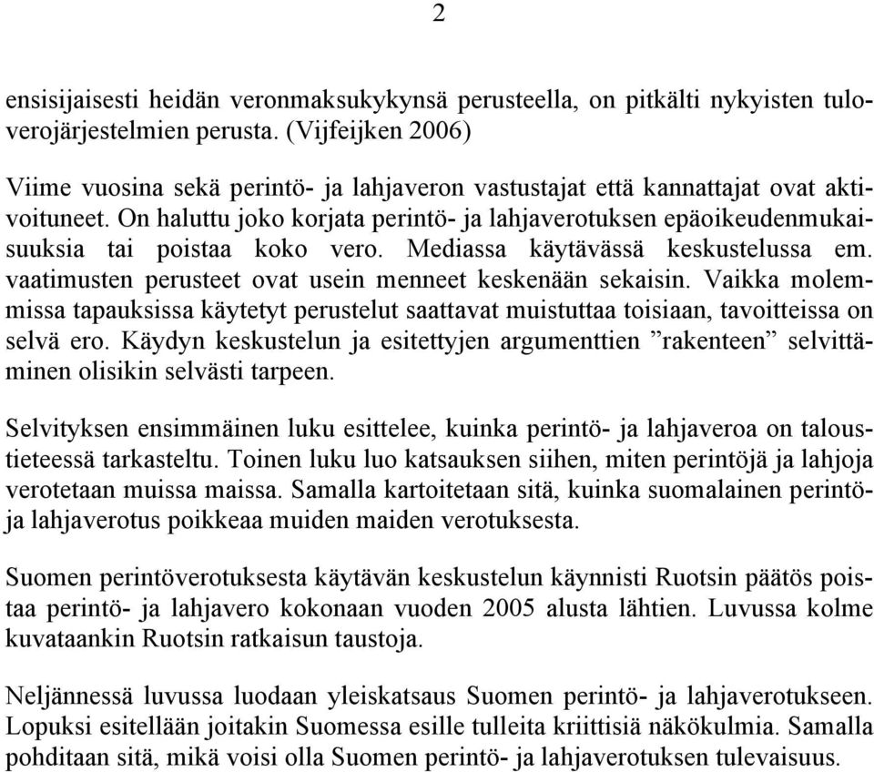 On haluttu joko korjata perintö- ja lahjaverotuksen epäoikeudenmukaisuuksia tai poistaa koko vero. Mediassa käytävässä keskustelussa em. vaatimusten perusteet ovat usein menneet keskenään sekaisin.