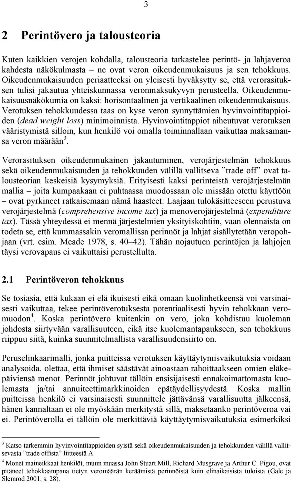 Oikeudenmukaisuusnäkökumia on kaksi: horisontaalinen ja vertikaalinen oikeudenmukaisuus.