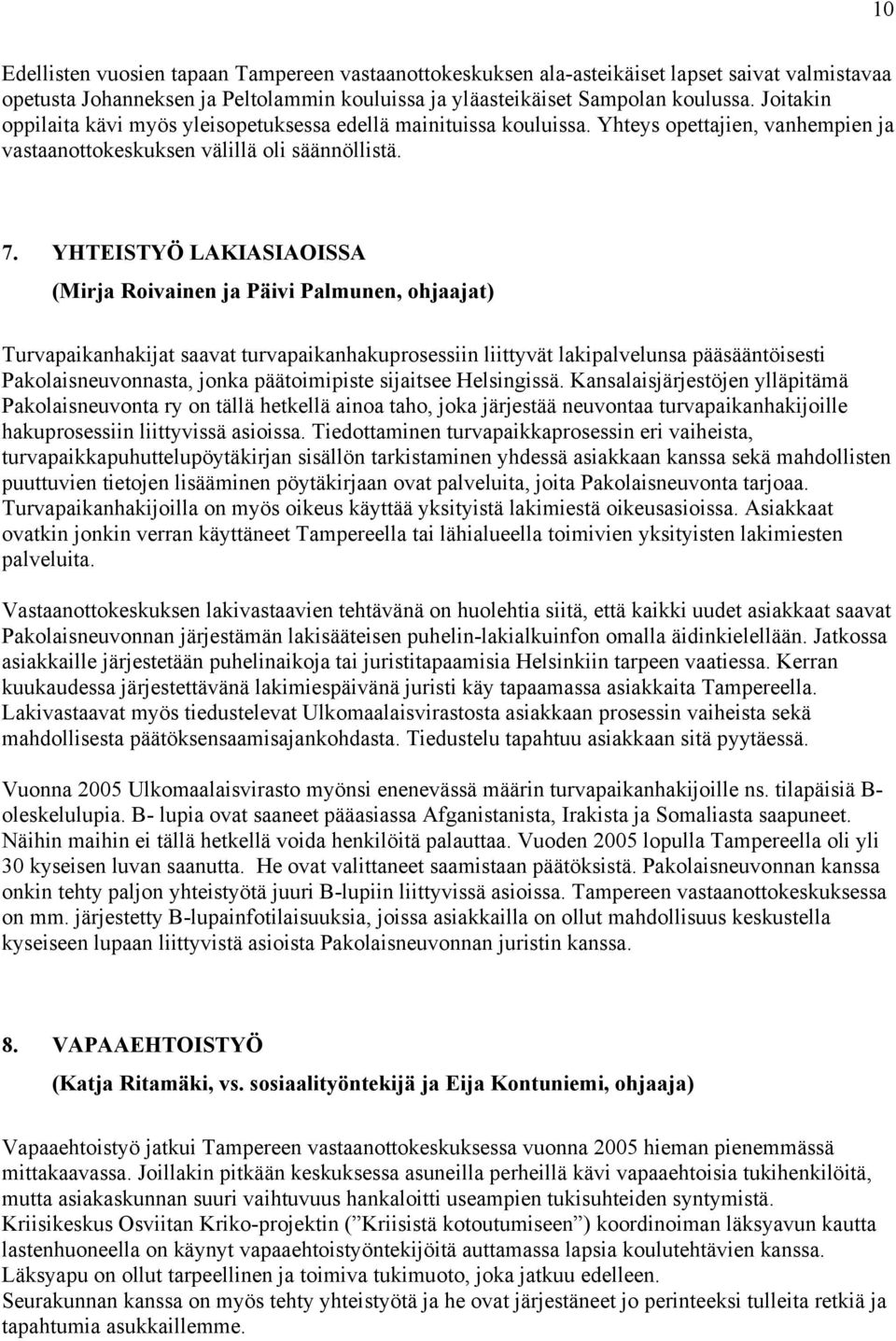 YHTEISTYÖ LAKIASIAOISSA (Mirja Roivainen ja Päivi Palmunen, ohjaajat) Turvapaikanhakijat saavat turvapaikanhakuprosessiin liittyvät lakipalvelunsa pääsääntöisesti Pakolaisneuvonnasta, jonka