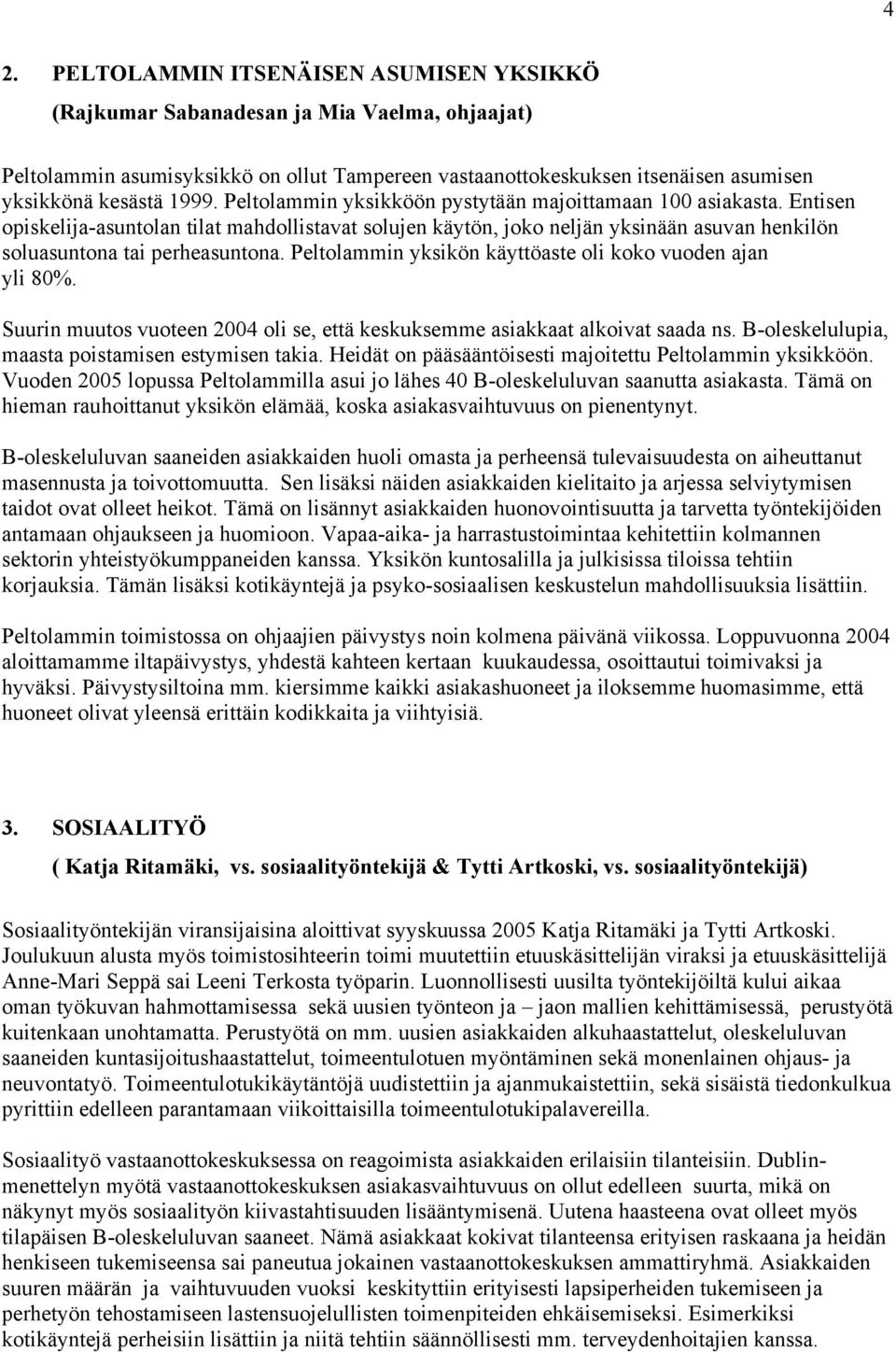 Peltolammin yksikön käyttöaste oli koko vuoden ajan yli 80%. Suurin muutos vuoteen 2004 oli se, että keskuksemme asiakkaat alkoivat saada ns. B-oleskelulupia, maasta poistamisen estymisen takia.