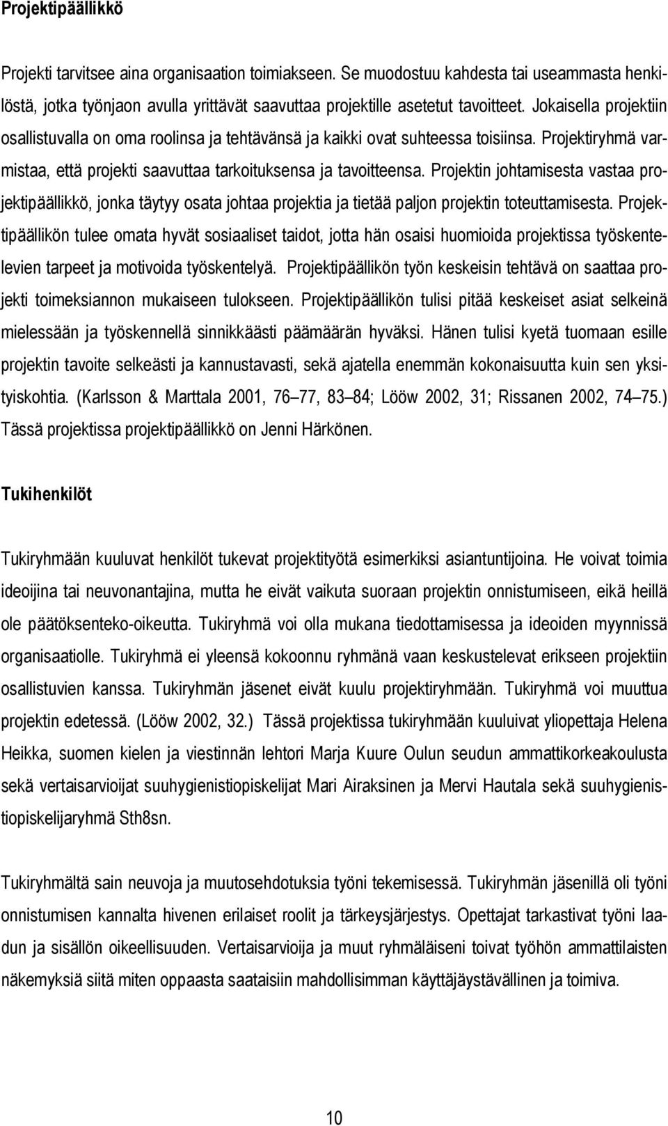 Projektin johtamisesta vastaa projektipäällikkö, jonka täytyy osata johtaa projektia ja tietää paljon projektin toteuttamisesta.