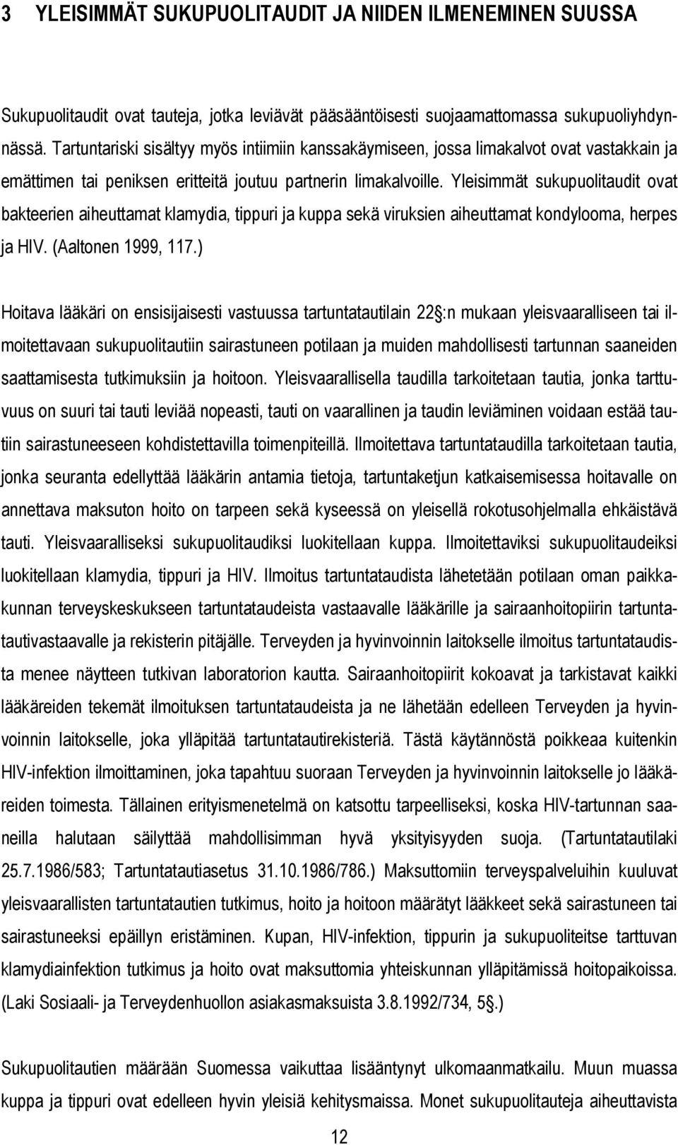 Yleisimmät sukupuolitaudit ovat bakteerien aiheuttamat klamydia, tippuri ja kuppa sekä viruksien aiheuttamat kondylooma, herpes ja HIV. (Aaltonen 1999, 117.