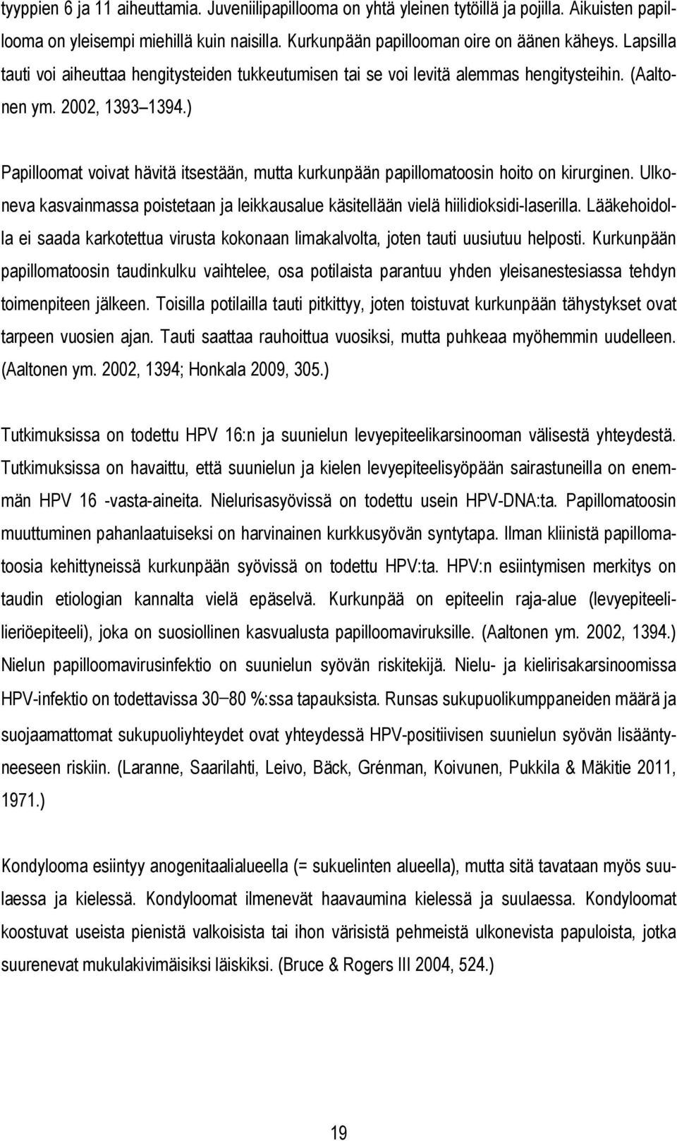 ) Papilloomat voivat hävitä itsestään, mutta kurkunpään papillomatoosin hoito on kirurginen. Ulkoneva kasvainmassa poistetaan ja leikkausalue käsitellään vielä hiilidioksidi-laserilla.