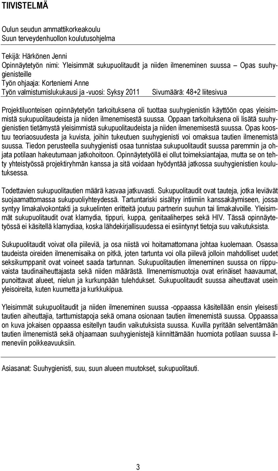 käyttöön opas yleisimmistä sukupuolitaudeista ja niiden ilmenemisestä suussa. Oppaan tarkoituksena oli lisätä suuhygienistien tietämystä yleisimmistä sukupuolitaudeista ja niiden ilmenemisestä suussa.