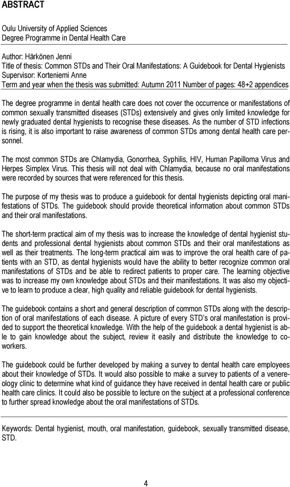 occurrence or manifestations of common sexually transmitted diseases (STDs) extensively and gives only limited knowledge for newly graduated dental hygienists to recognise these diseases.