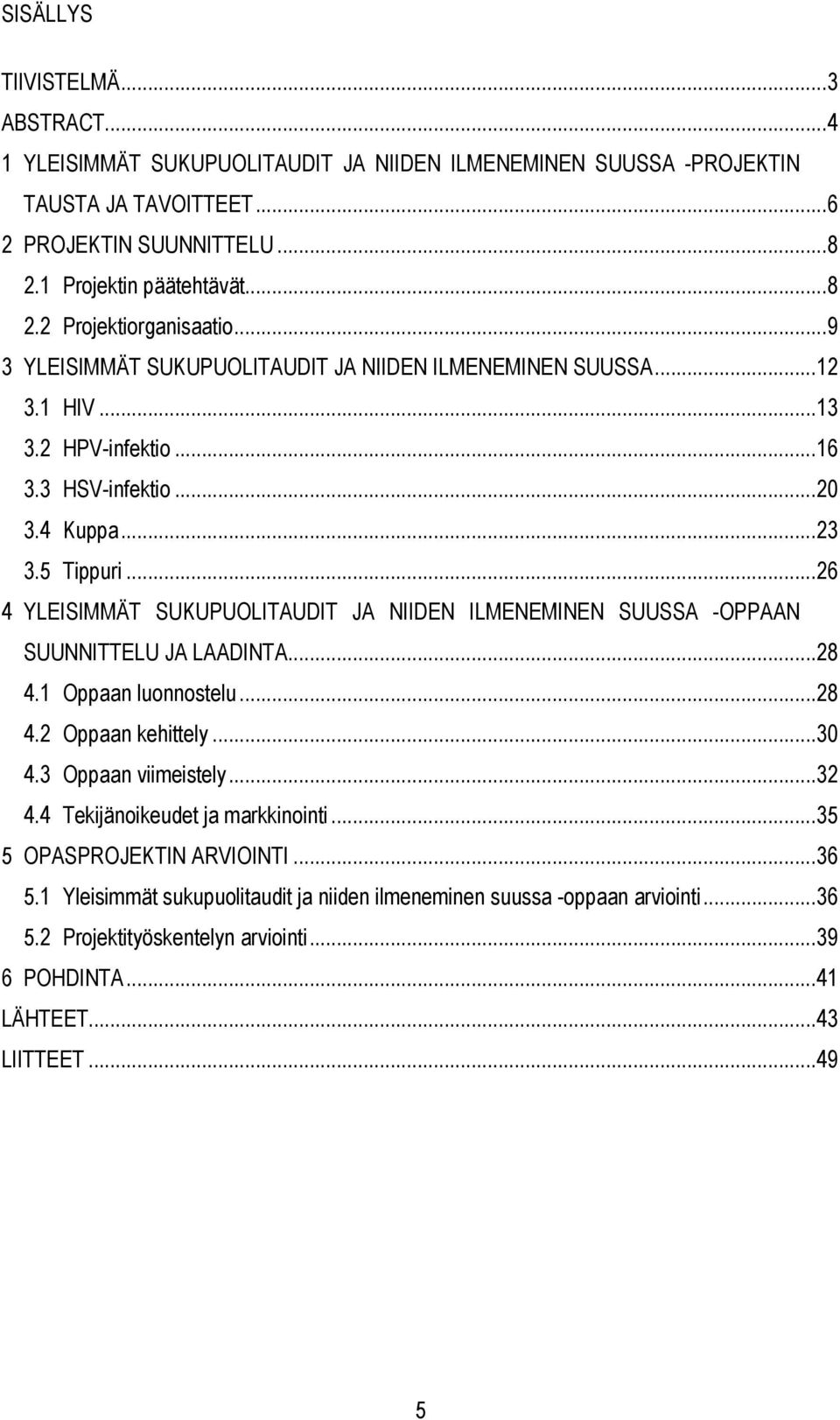 ..26 4 YLEISIMMÄT SUKUPUOLITAUDIT JA NIIDEN ILMENEMINEN SUUSSA -OPPAAN SUUNNITTELU JA LAADINTA...28 4.1 Oppaan luonnostelu...28 4.2 Oppaan kehittely...30 4.3 Oppaan viimeistely...32 4.