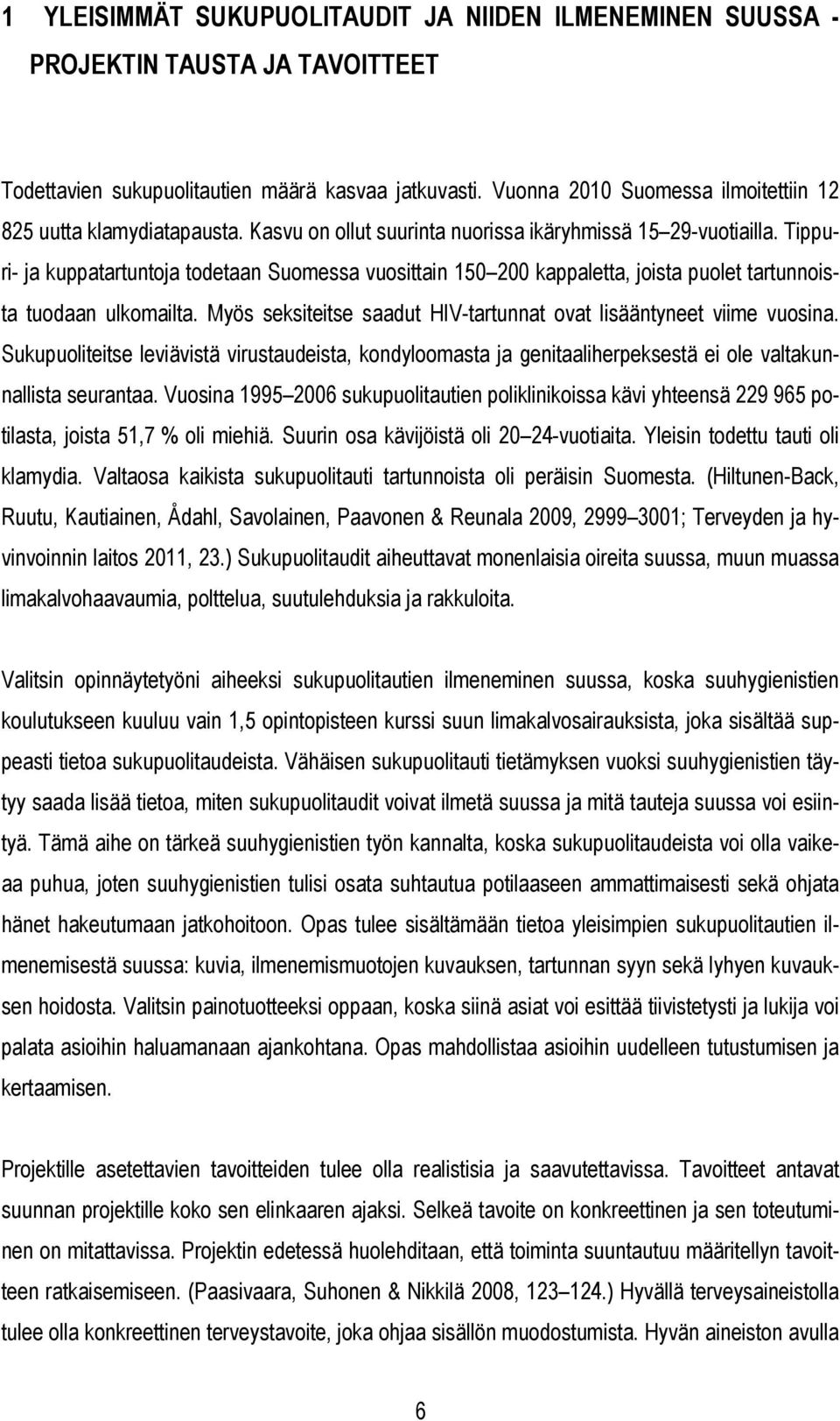 Tippuri- ja kuppatartuntoja todetaan Suomessa vuosittain 150 200 kappaletta, joista puolet tartunnoista tuodaan ulkomailta. Myös seksiteitse saadut HIV-tartunnat ovat lisääntyneet viime vuosina.