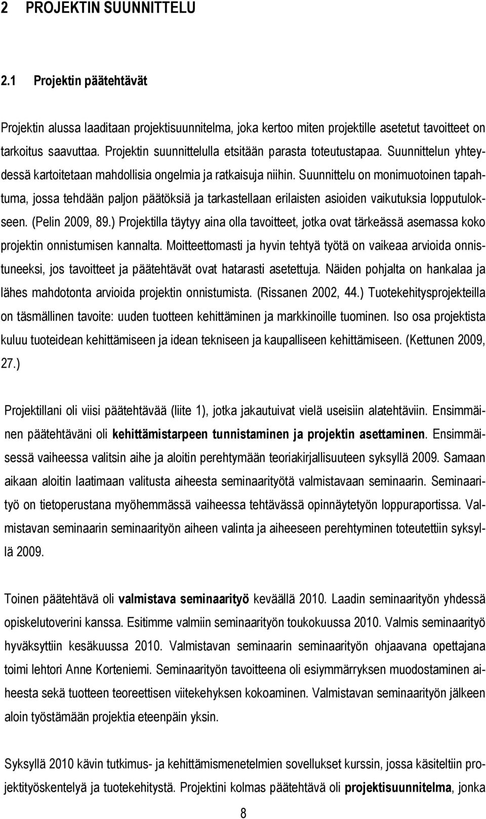 Suunnittelu on monimuotoinen tapahtuma, jossa tehdään paljon päätöksiä ja tarkastellaan erilaisten asioiden vaikutuksia lopputulokseen. (Pelin 2009, 89.