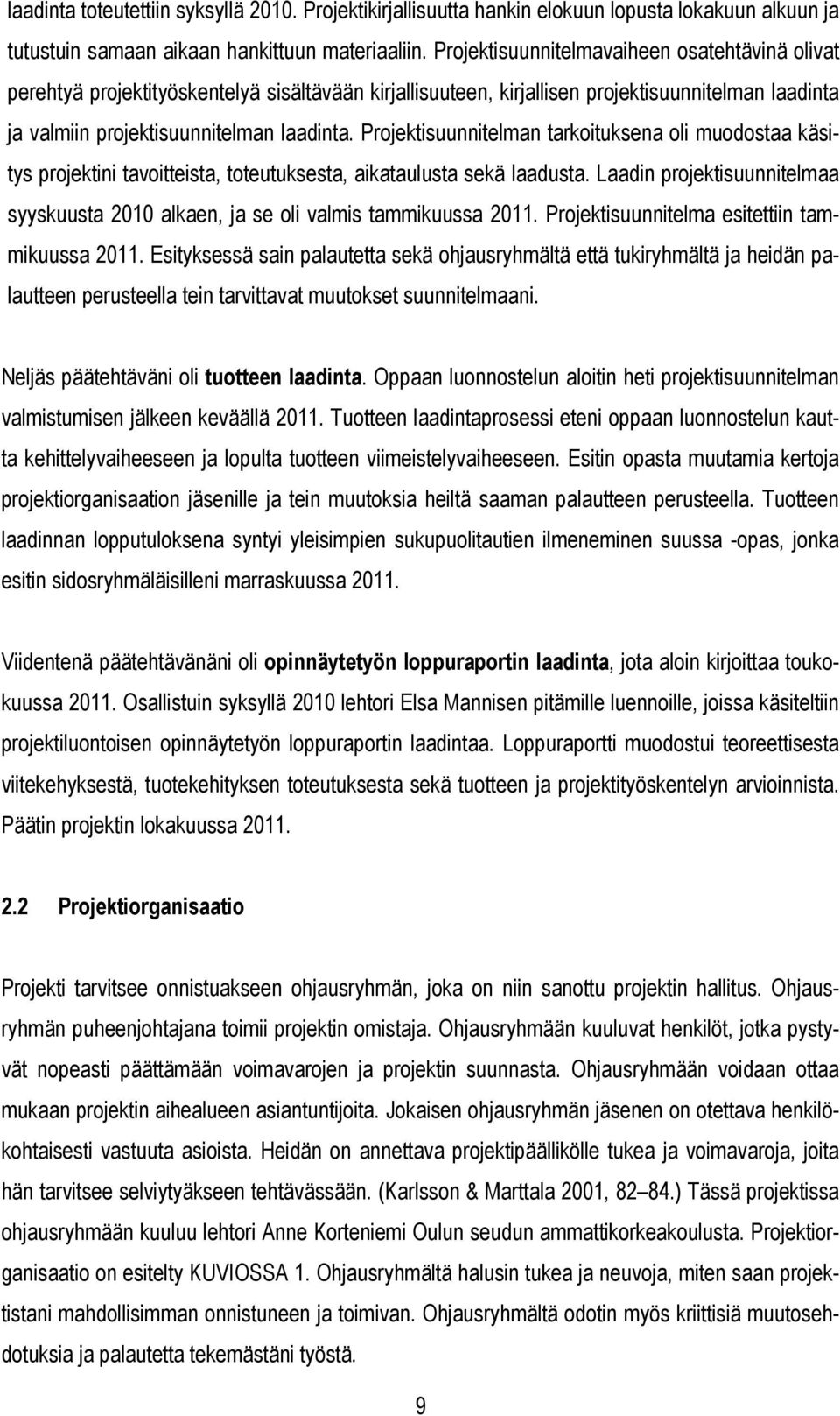 Projektisuunnitelman tarkoituksena oli muodostaa käsitys projektini tavoitteista, toteutuksesta, aikataulusta sekä laadusta.