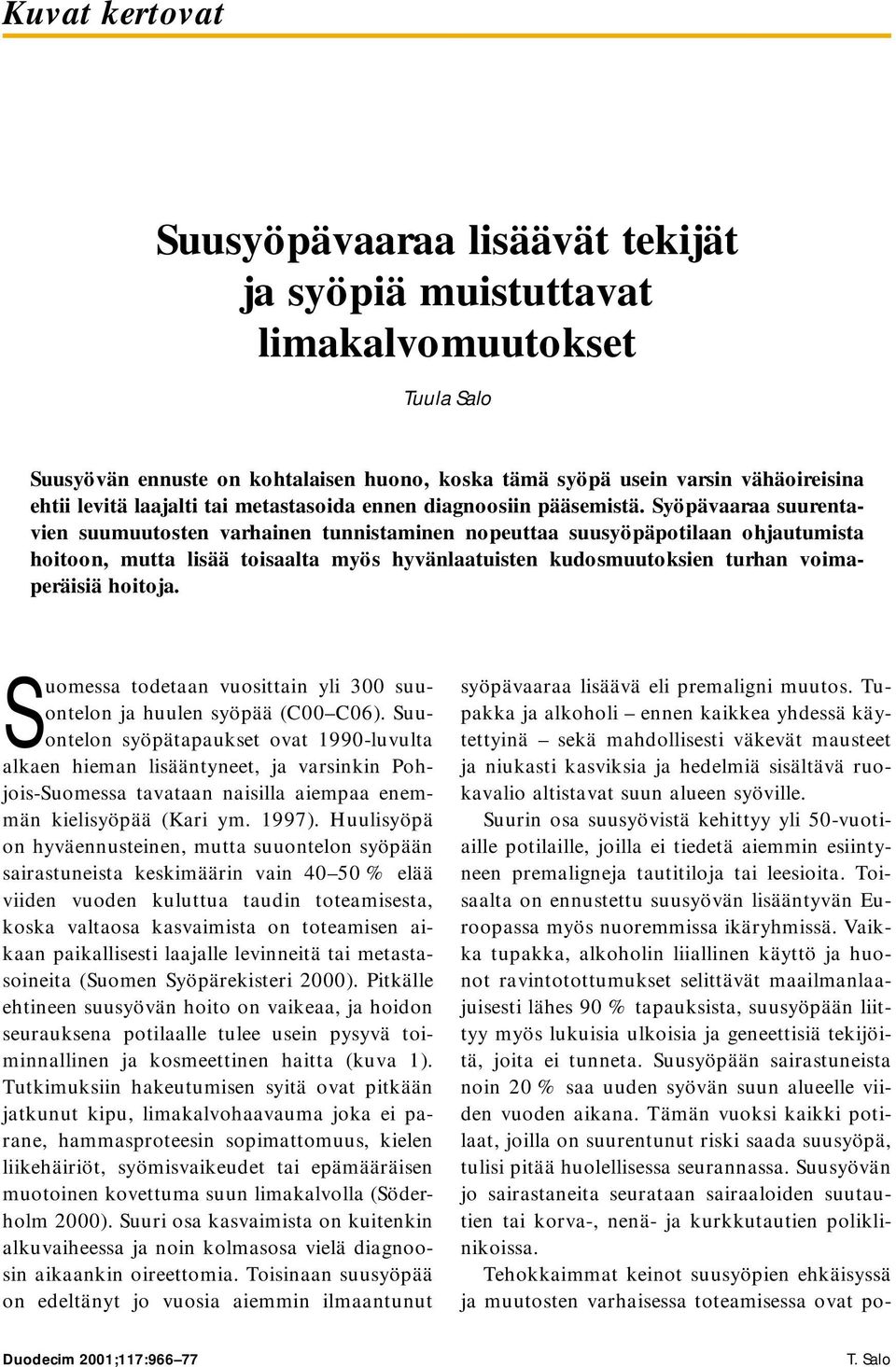 Syöpävaaraa suurentavien suumuutosten varhainen tunnistaminen nopeuttaa suusyöpäpotilaan ohjautumista hoitoon, mutta lisää toisaalta myös hyvänlaatuisten kudosmuutoksien turhan voimaperäisiä hoitoja.