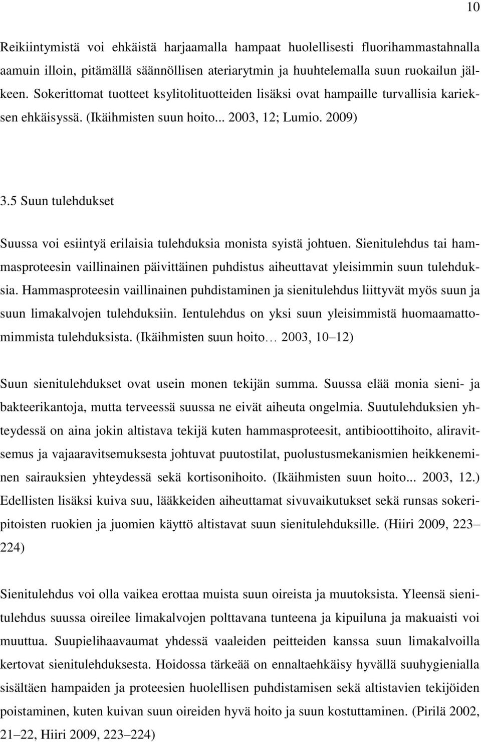 5 Suun tulehdukset Suussa voi esiintyä erilaisia tulehduksia monista syistä johtuen. Sienitulehdus tai hammasproteesin vaillinainen päivittäinen puhdistus aiheuttavat yleisimmin suun tulehduksia.