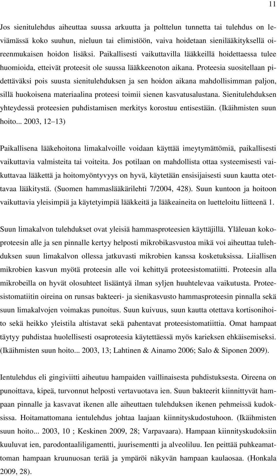Proteesia suositellaan pidettäväksi pois suusta sienitulehduksen ja sen hoidon aikana mahdollisimman paljon, sillä huokoisena materiaalina proteesi toimii sienen kasvatusalustana.