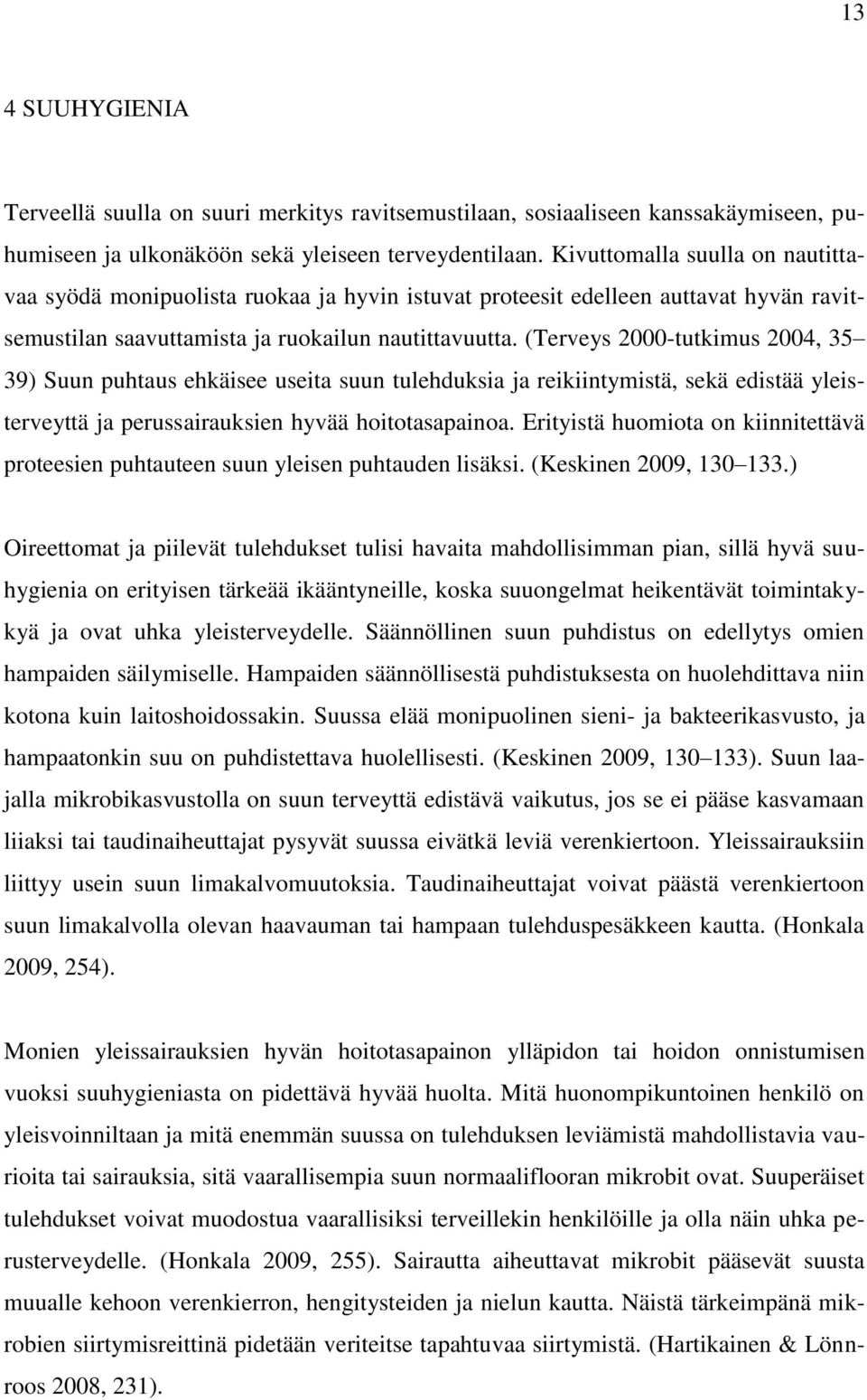 (Terveys 2000-tutkimus 2004, 35 39) Suun puhtaus ehkäisee useita suun tulehduksia ja reikiintymistä, sekä edistää yleisterveyttä ja perussairauksien hyvää hoitotasapainoa.