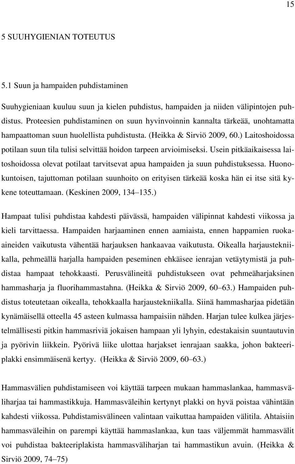 ) Laitoshoidossa potilaan suun tila tulisi selvittää hoidon tarpeen arvioimiseksi. Usein pitkäaikaisessa laitoshoidossa olevat potilaat tarvitsevat apua hampaiden ja suun puhdistuksessa.