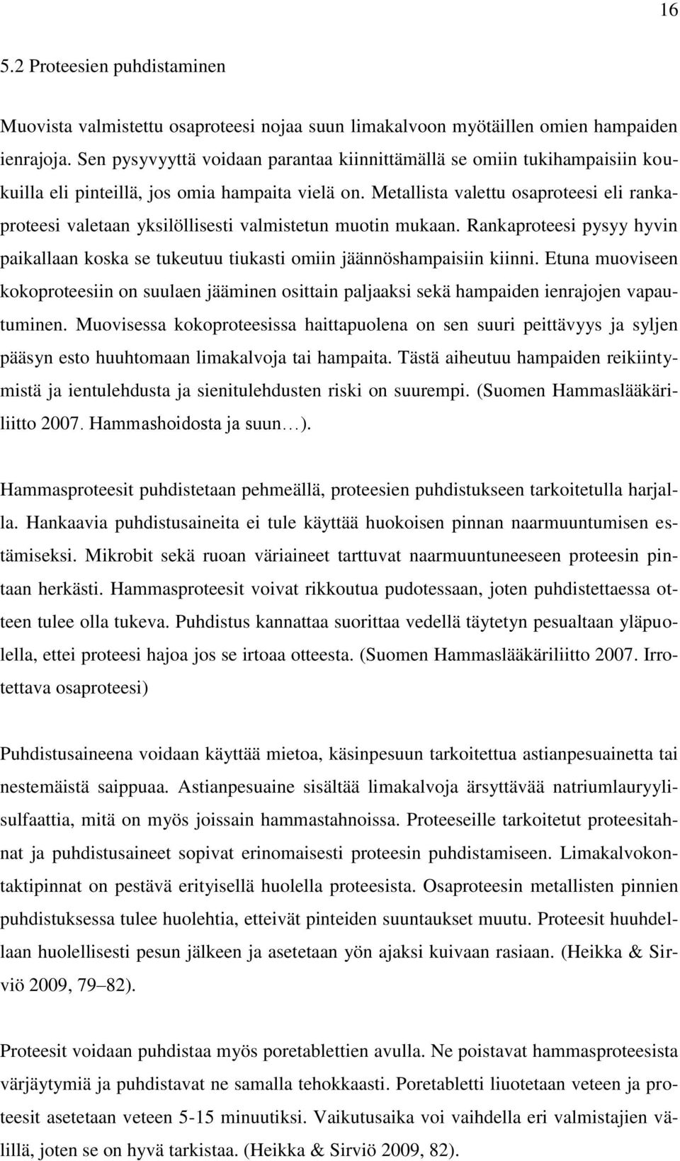 Metallista valettu osaproteesi eli rankaproteesi valetaan yksilöllisesti valmistetun muotin mukaan. Rankaproteesi pysyy hyvin paikallaan koska se tukeutuu tiukasti omiin jäännöshampaisiin kiinni.