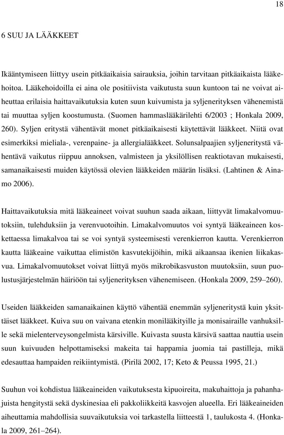 (Suomen hammaslääkärilehti 6/2003 ; Honkala 2009, 260). Syljen eritystä vähentävät monet pitkäaikaisesti käytettävät lääkkeet. Niitä ovat esimerkiksi mieliala-, verenpaine- ja allergialääkkeet.