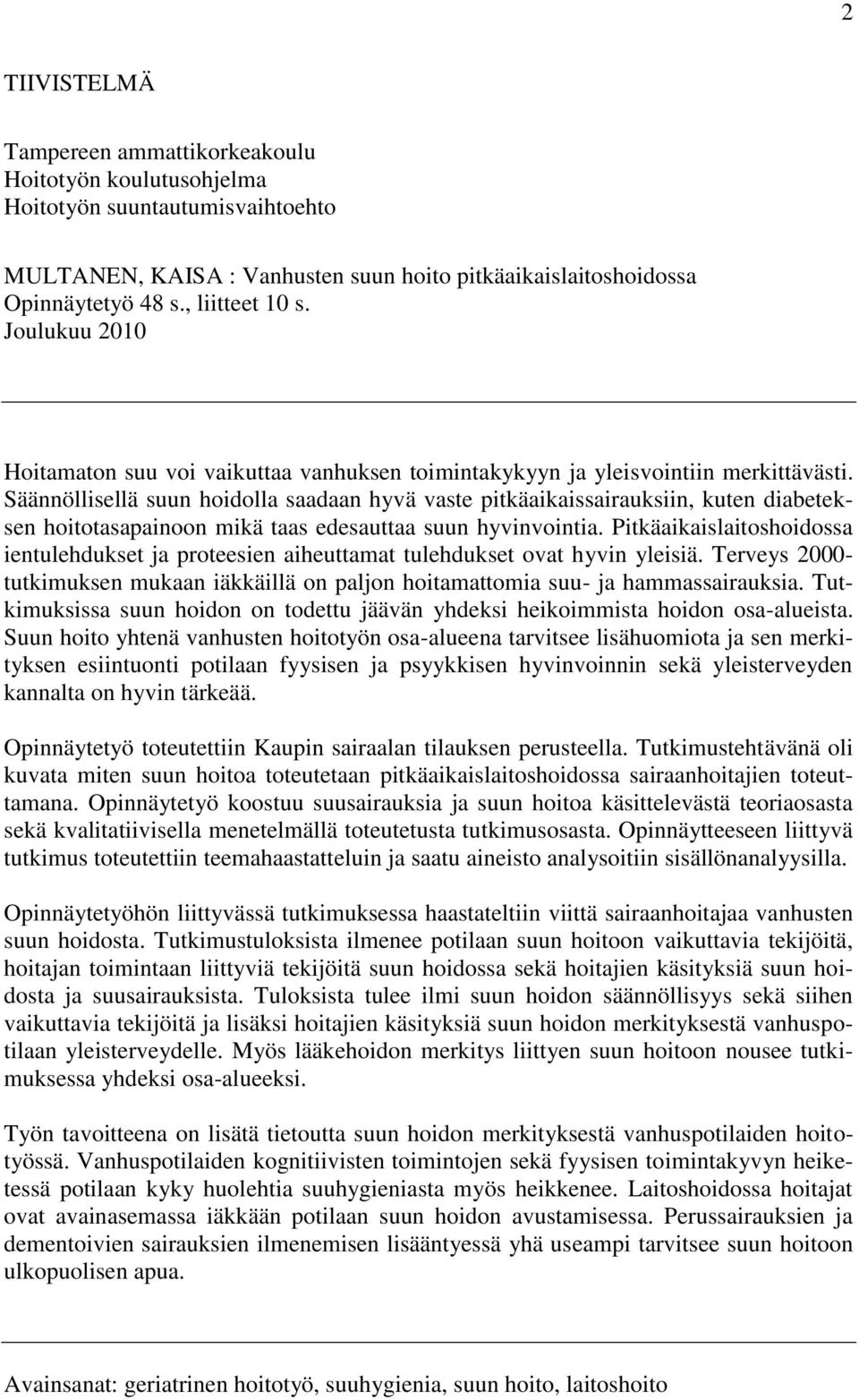 Säännöllisellä suun hoidolla saadaan hyvä vaste pitkäaikaissairauksiin, kuten diabeteksen hoitotasapainoon mikä taas edesauttaa suun hyvinvointia.