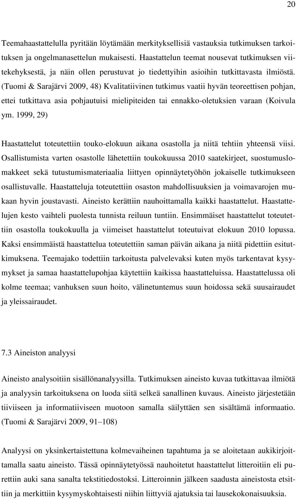 (Tuomi & Sarajärvi 2009, 48) Kvalitatiivinen tutkimus vaatii hyvän teoreettisen pohjan, ettei tutkittava asia pohjautuisi mielipiteiden tai ennakko-oletuksien varaan (Koivula ym.