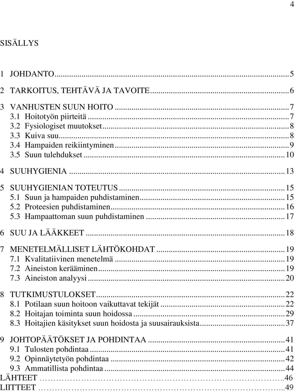.. 17 6 SUU JA LÄÄKKEET... 18 7 MENETELMÄLLISET LÄHTÖKOHDAT... 19 7.1 Kvalitatiivinen menetelmä... 19 7.2 Aineiston kerääminen... 19 7.3 Aineiston analyysi... 20 8 TUTKIMUSTULOKSET... 22 8.