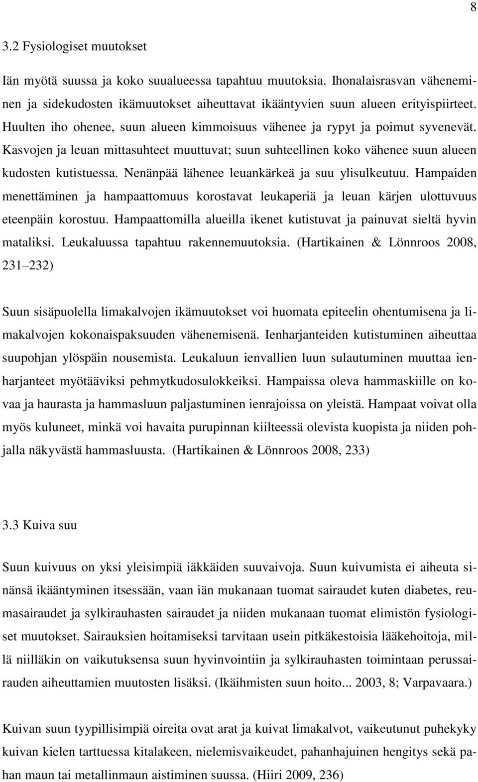 Nenänpää lähenee leuankärkeä ja suu ylisulkeutuu. Hampaiden menettäminen ja hampaattomuus korostavat leukaperiä ja leuan kärjen ulottuvuus eteenpäin korostuu.