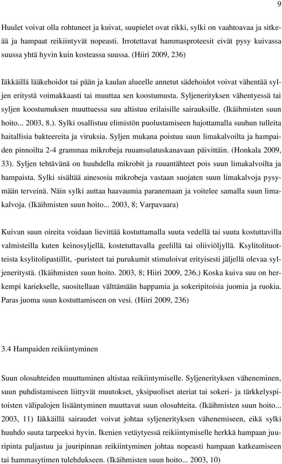 (Hiiri 2009, 236) Iäkkäillä lääkehoidot tai pään ja kaulan alueelle annetut sädehoidot voivat vähentää syljen eritystä voimakkaasti tai muuttaa sen koostumusta.