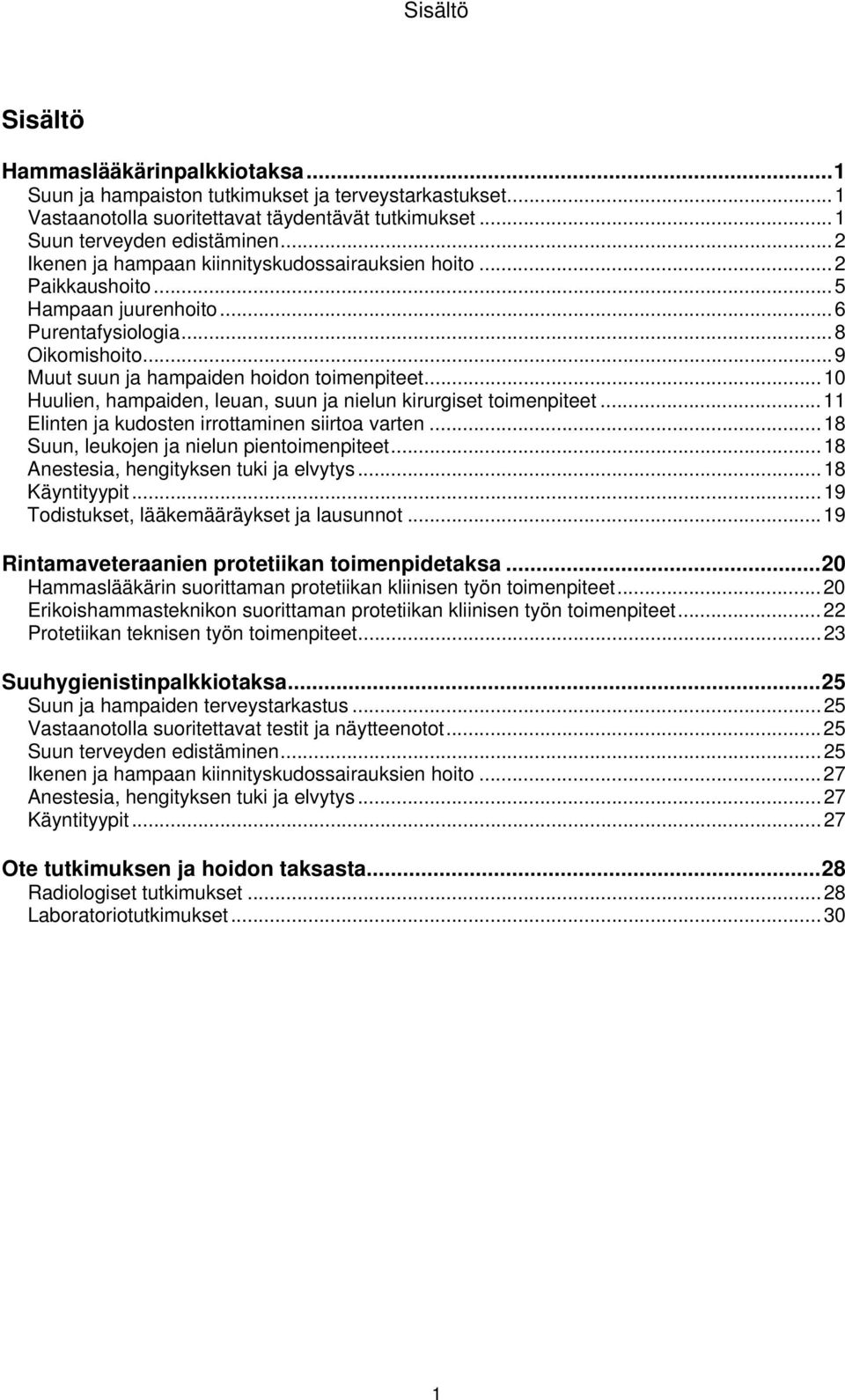 .. 10 Huulien, hampaiden, leuan, suun ja nielun kirurgiset toimenpiteet... 11 Elinten ja kudosten irrottaminen siirtoa varten... 18 Suun, leukojen ja nielun pientoimenpiteet.