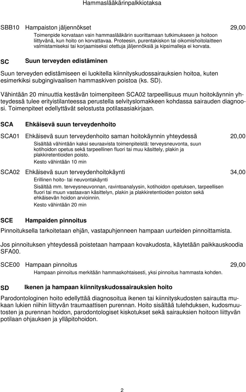 29,00 SC Suun terveyden edistäminen Suun terveyden edistämiseen ei luokitella kiinnityskudossairauksien hoitoa, kuten esimerkiksi subgingivaalisen hammaskiven poistoa (ks. SD).