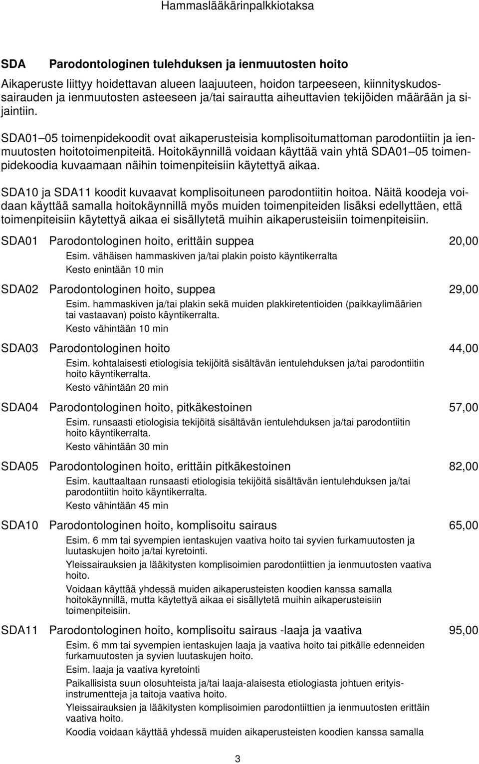 Hoitokäynnillä voidaan käyttää vain yhtä SDA01 05 toimenpidekoodia kuvaamaan näihin toimenpiteisiin käytettyä aikaa. SDA10 ja SDA11 koodit kuvaavat komplisoituneen parodontiitin hoitoa.