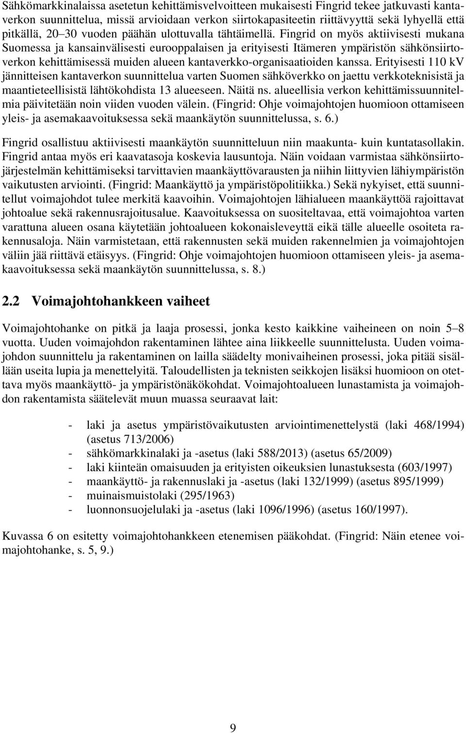 Fingrid on myös aktiivisesti mukana Suomessa ja kansainvälisesti eurooppalaisen ja erityisesti Itämeren ympäristön sähkönsiirtoverkon kehittämisessä muiden alueen kantaverkko-organisaatioiden kanssa.