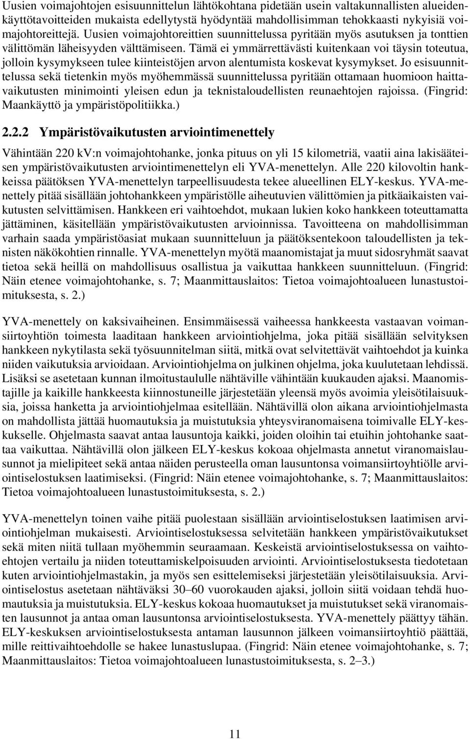 Tämä ei ymmärrettävästi kuitenkaan voi täysin toteutua, jolloin kysymykseen tulee kiinteistöjen arvon alentumista koskevat kysymykset.