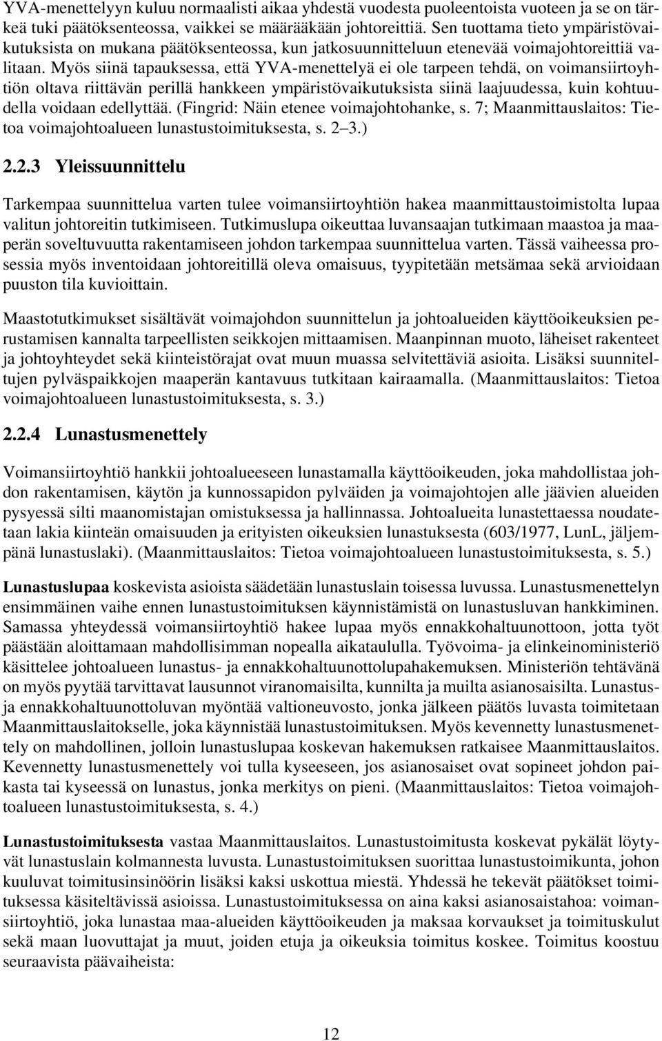 Myös siinä tapauksessa, että YVA-menettelyä ei ole tarpeen tehdä, on voimansiirtoyhtiön oltava riittävän perillä hankkeen ympäristövaikutuksista siinä laajuudessa, kuin kohtuudella voidaan edellyttää.