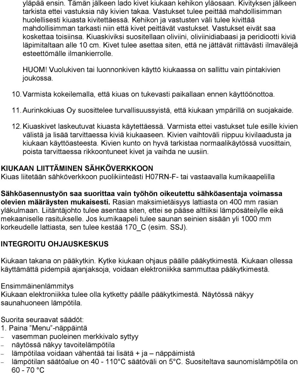 Vastukset eivät saa koskettaa toisiinsa. Kiuaskiviksi suositellaan oliviini, oliviinidiabaasi ja peridiootti kiviä läpimitaltaan alle 10 cm.