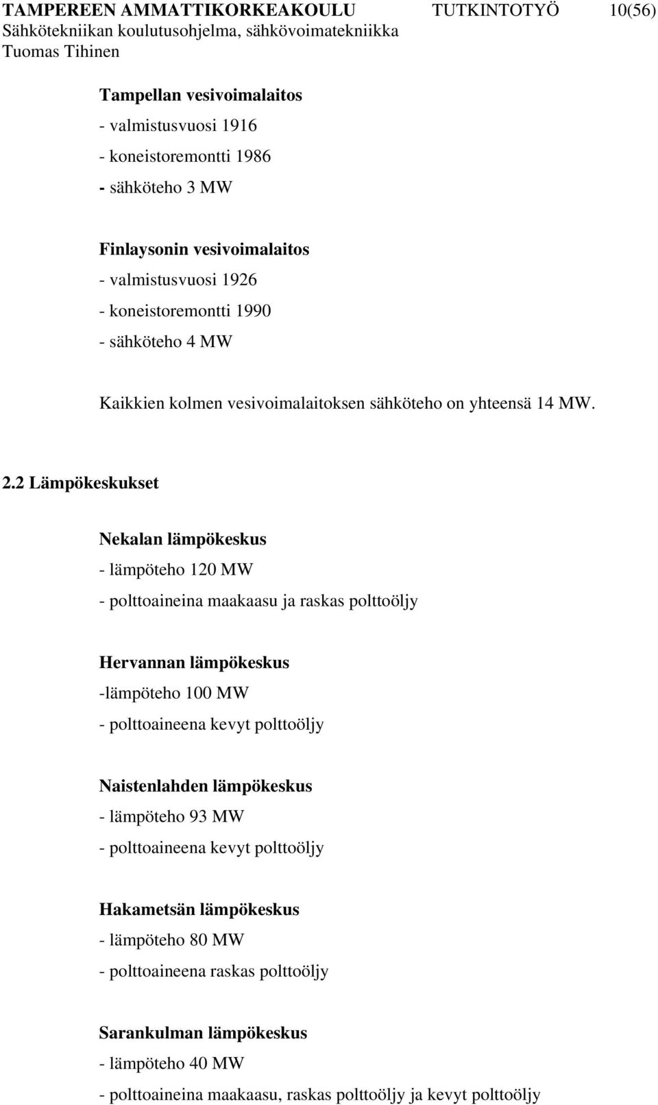 2 Lämpökeskukset Nekalan lämpökeskus - lämpöteho 120 MW - polttoaineina maakaasu ja raskas polttoöljy Hervannan lämpökeskus -lämpöteho 100 MW - polttoaineena kevyt